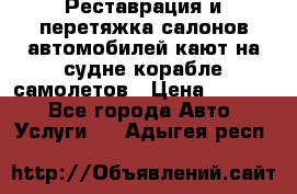 Реставрация и перетяжка салонов автомобилей,кают на судне корабле,самолетов › Цена ­ 3 000 - Все города Авто » Услуги   . Адыгея респ.